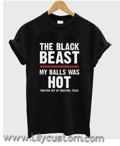 The Black Beast My Balls Was Hot T Shirt (LIM)
