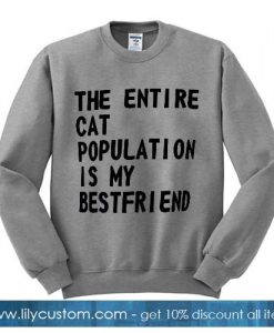 The Entire Cat Population Is my Bestfriend sweatshirt