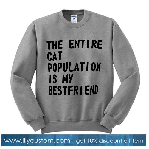The Entire Cat Population Is my Bestfriend sweatshirt