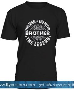 The Man The Brother Myth The Legend T Shirt