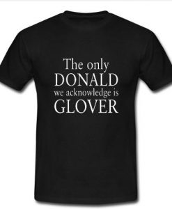 The Only Donald We Acknowledge Is glover t shirt