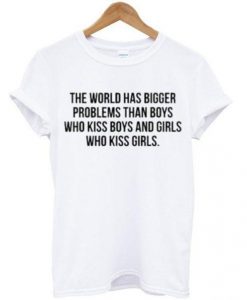The World Has Bigger Problem T-shirt