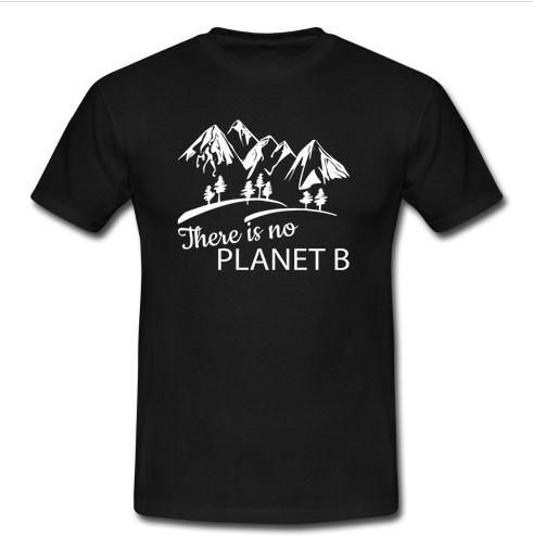 There Is No Planet B t shirt