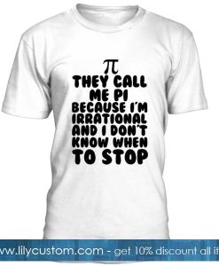 They Call Me Pi Because Im Irrational Quotes Tshirt