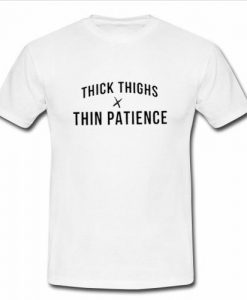 Thick Thighs x Thin Patience t shirt