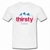 Thirsty for attention t shirt