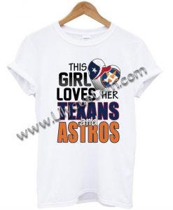 This Girl Loves Her Texans And Astros T Shirt Ez025