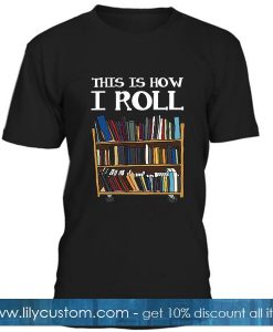 This Is How I Roll T Shirt