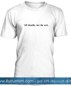 Til Death We  Do Art T Shirt