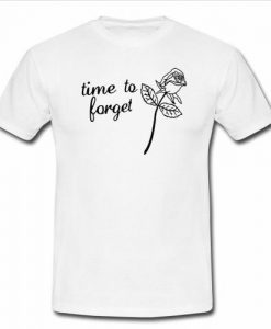 Time To Forget T Shirt