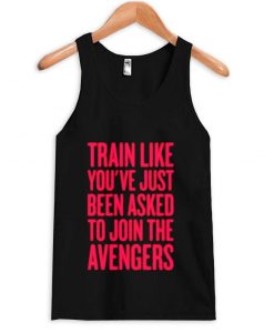 Train Like Youve Just been asked to join the Avengers tanktop