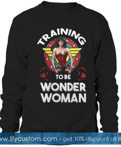 Training to be wonder women Sweatshirt