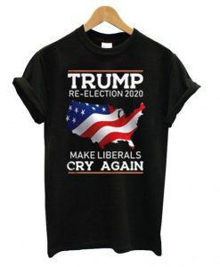 Trump Re-Election 2020 – Make Liberals Cry Again T shirt