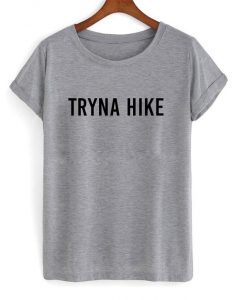 Tryna Hike tshirt