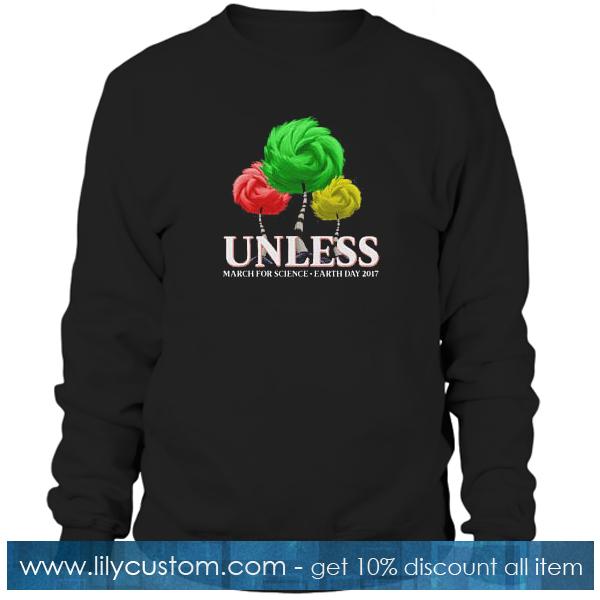 Unless March For Science Earth Day 2017 Sweatshirt