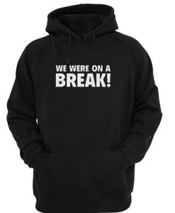 WE were on a break hoodie