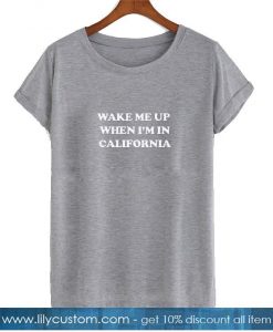 Wake Me Up When I'm In California T-Shirt