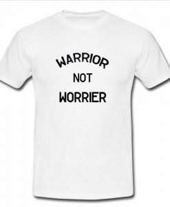 Warrior Not Worrier T shirt