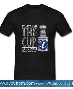 We want the cup in Tampa Bay Home of the Lightning T-Shirt