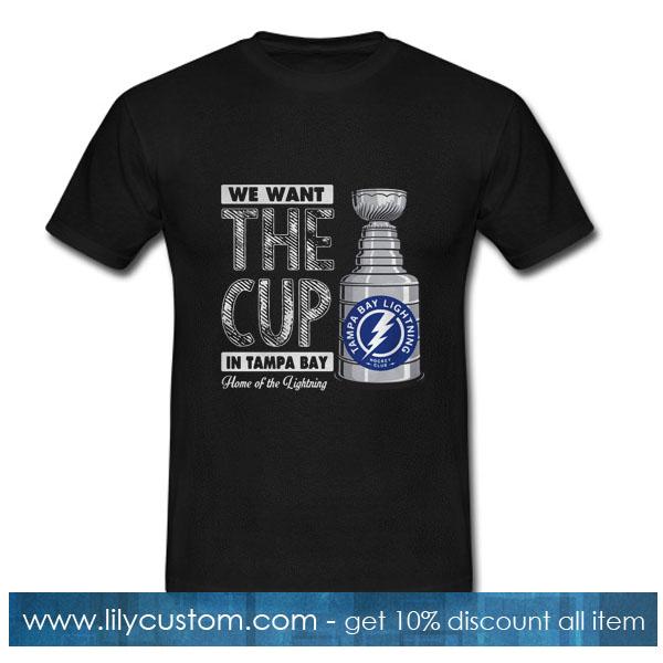 We want the cup in Tampa Bay Home of the Lightning T-Shirt
