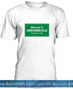 Welcome To Awesomeville Population Me T Shirt