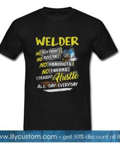 Welder no rich parents assistance handouts favors straight hustle all day everyday T-Shirt