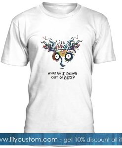 What Am I Doing Out Of Bed T Shirt