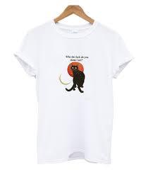Who The Fuck Do You Think I Am T Shirt SU