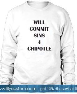 Will Commit Sins 4 Chipotle Sweatshirt