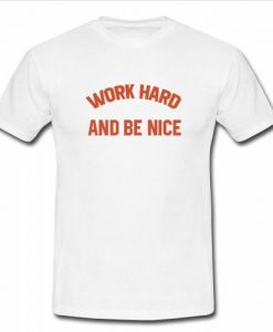Work hard and be nice T Shirt