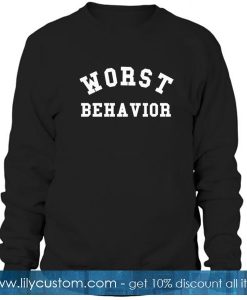 Worst Behavior Sweatshirt