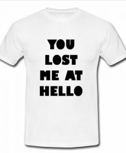 You Lost Me At Hello T Shirt  SU