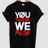 You Twerk We Mosh t shirt