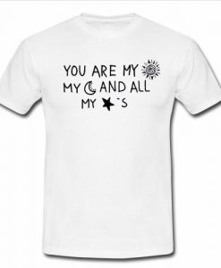 You are my sun my moon and all my stars t-shirt