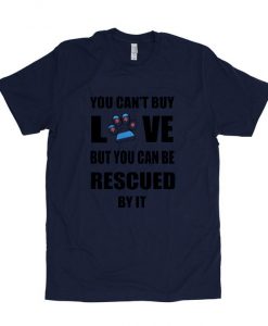 You can't buy love but can be rescued tshirt