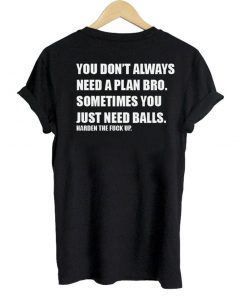 You don't always need a plan bro T shirt