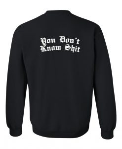You don't know shit sweatshirt back