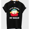 You’re Breaking My Balls  T Shirt (LIM)