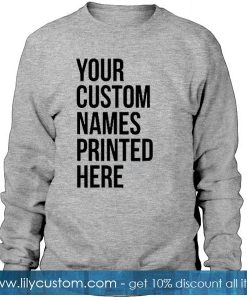 Your Custom Names Printed Here Sweatshirt