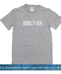 adult ish tshirt