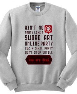 ain't no party like a sword art sweatshirt