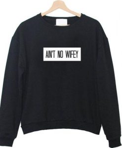 ain’t no wifey Sweatshirt