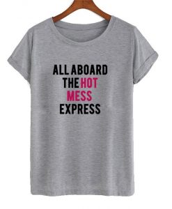 all aboard the hot mess express t shirt
