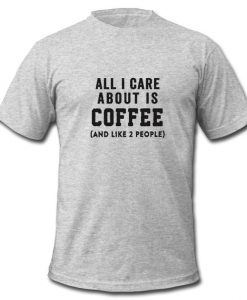 all i care about is coffee t shirt