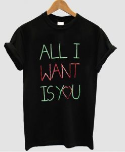 all i want is you t shirt