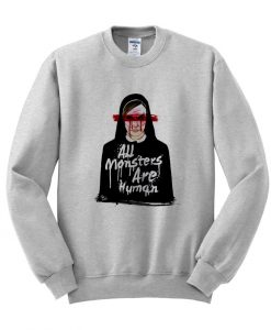 all monster are human sweatshirt