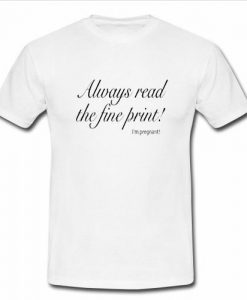 always read the fine print i'm pregnant t shirt