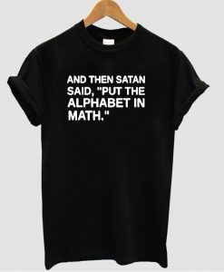 and then satan said put the alphabet in math t shirt