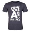 anime was a mistake t shirt