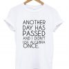 another day has passed and i didn't use algebra once t shirt